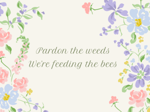 Pardon the Weeds, We’re Feeding the Bees V2