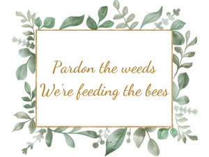 Pardon the Weeds, We’re Feeding the Bees V3