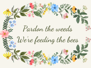 Pardon the Weeds, We’re Feeding the Bees V5